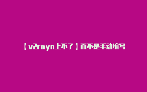 【v2rayn上不了】而不是手动编写